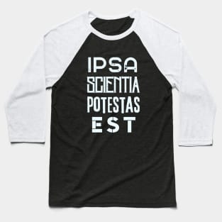 Francis Bacon latin quote: Ipsa Scientia Potestas Est (Knowledge itself is power) Baseball T-Shirt